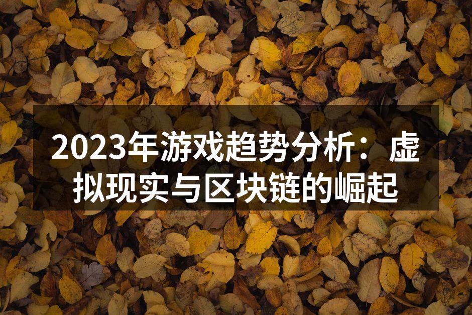 2023年游戏趋势分析：虚拟现实与区块链