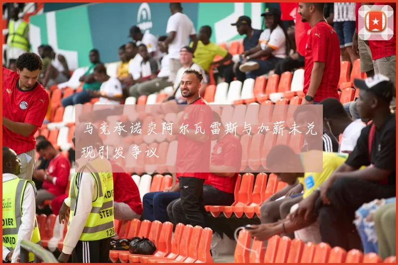 马竞承诺卖阿尔瓦雷斯与加薪未兑现引发争议
