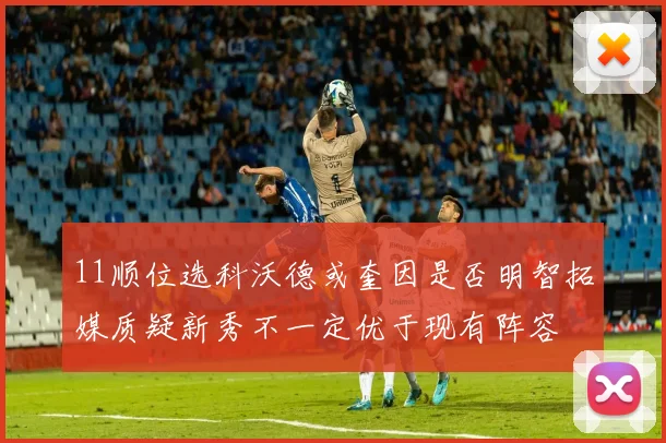 11顺位选科沃德或奎因是否明智拓媒质疑新秀不一定优于现有阵容